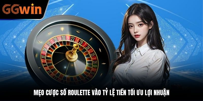 Mẹo cược số Roulette vào tỷ lệ tiền tối ưu lợi nhuận