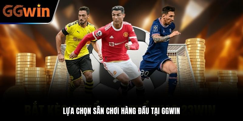 Lựa chọn sân chơi hàng đầu tại GGWIN