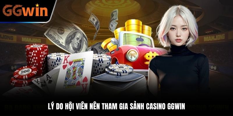 Lý do hội viên nên tham gia sảnh Casino GGWIN