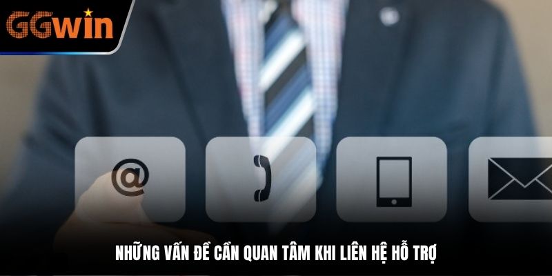 Những vấn đề cần quan tâm khi liên hệ hỗ trợ