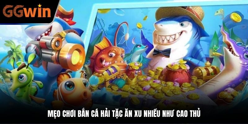 Mẹo chơi bắn cá hải tặc ăn xu nhiều như cao thủ