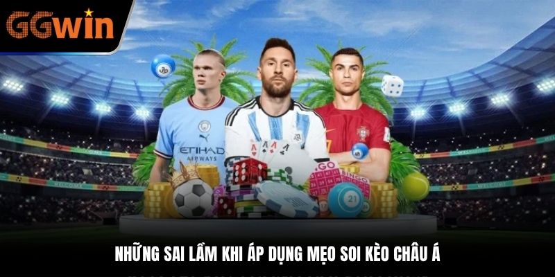 Những sai lầm khi áp dụng mẹo soi kèo Châu Á