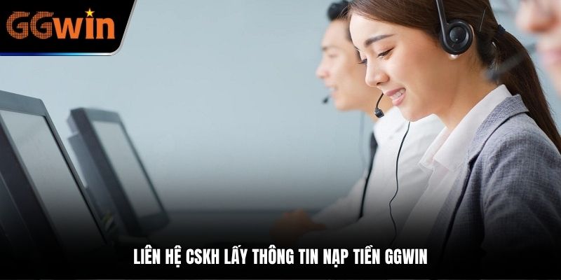 Liên hệ CSKH lấy thông tin nạp tiền GGWIN