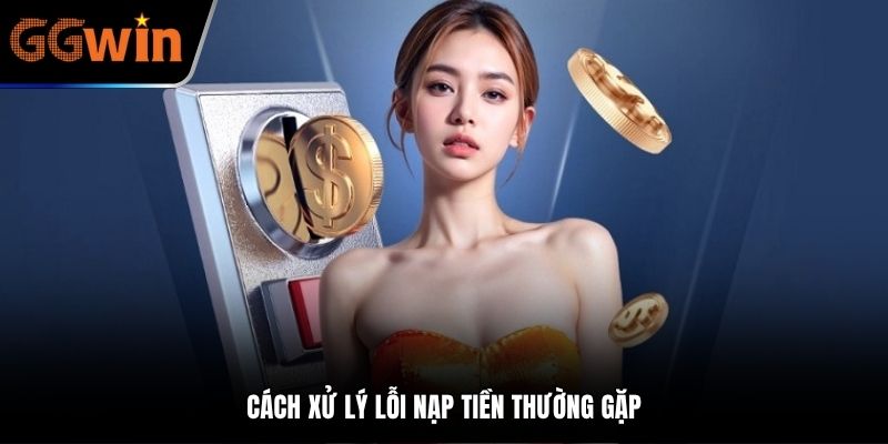 Cách xử lý lỗi nạp tiền thường gặp