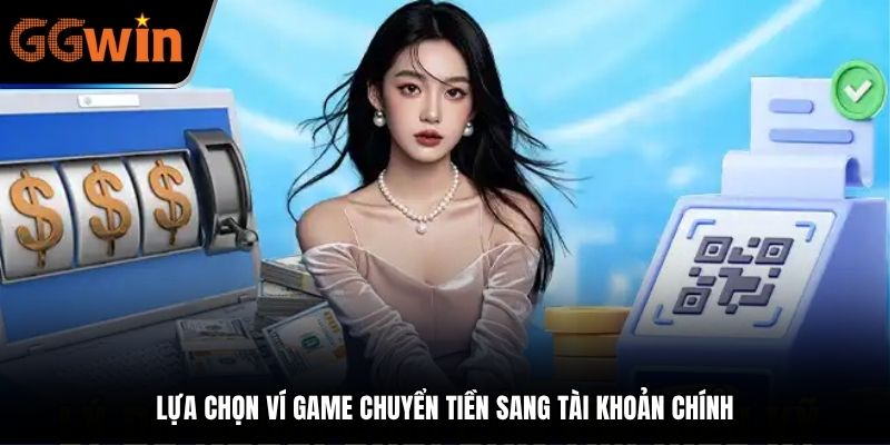 Lựa chọn ví game chuyển tiền sang tài khoản chính