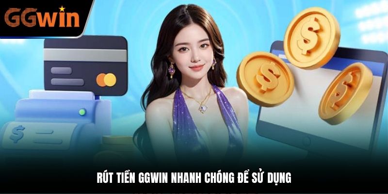 Rút tiền GGWIN nhanh chóng để sử dụng