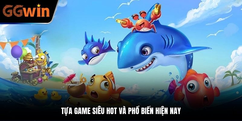 Tựa game siêu hot và phổ biến hiện nay